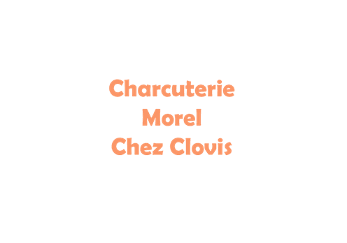 CHARCUTERIE MOREL CHEZ CLOVIS